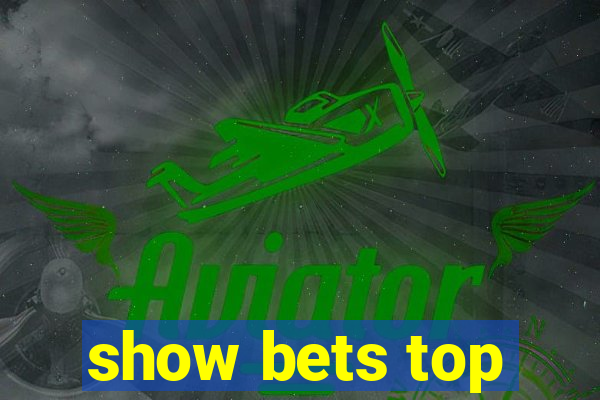 show bets top